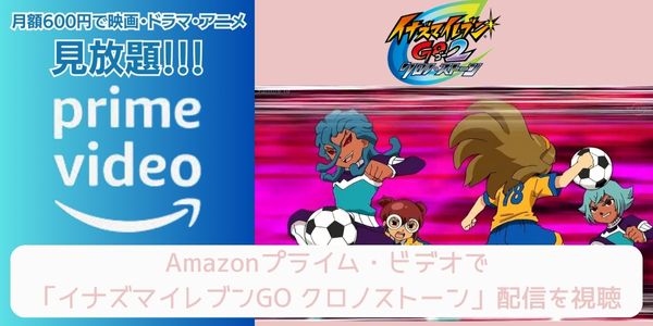 amazonプライム イナズマイレブンGO クロノストーン 配信