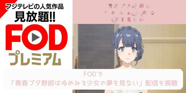 fod 青春ブタ野郎はゆめみる少女の夢を見ない 配信