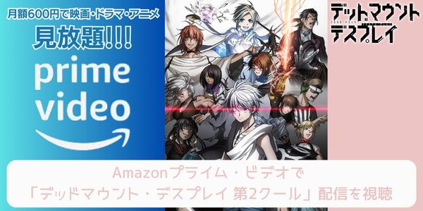 amazonプライム デッドマウント・デスプレイ 第2クール 配信