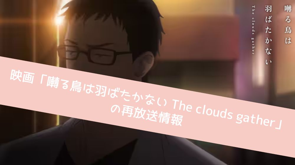 囀る鳥は羽ばたかない The clouds gather 再放送