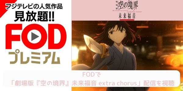 fod 劇場版「空の境界」未来福音 extra chorus 配信