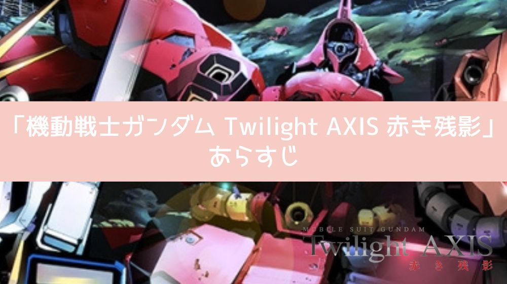 機動戦士ガンダム Twilight AXIS 赤き残影 あらすじ