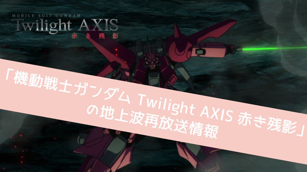 機動戦士ガンダム Twilight AXIS 赤き残影 再放送